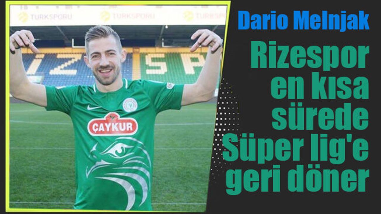 Dario Melnjak: ''Rizespor orada yer aldığı için 1 ligi takip ediyorum''