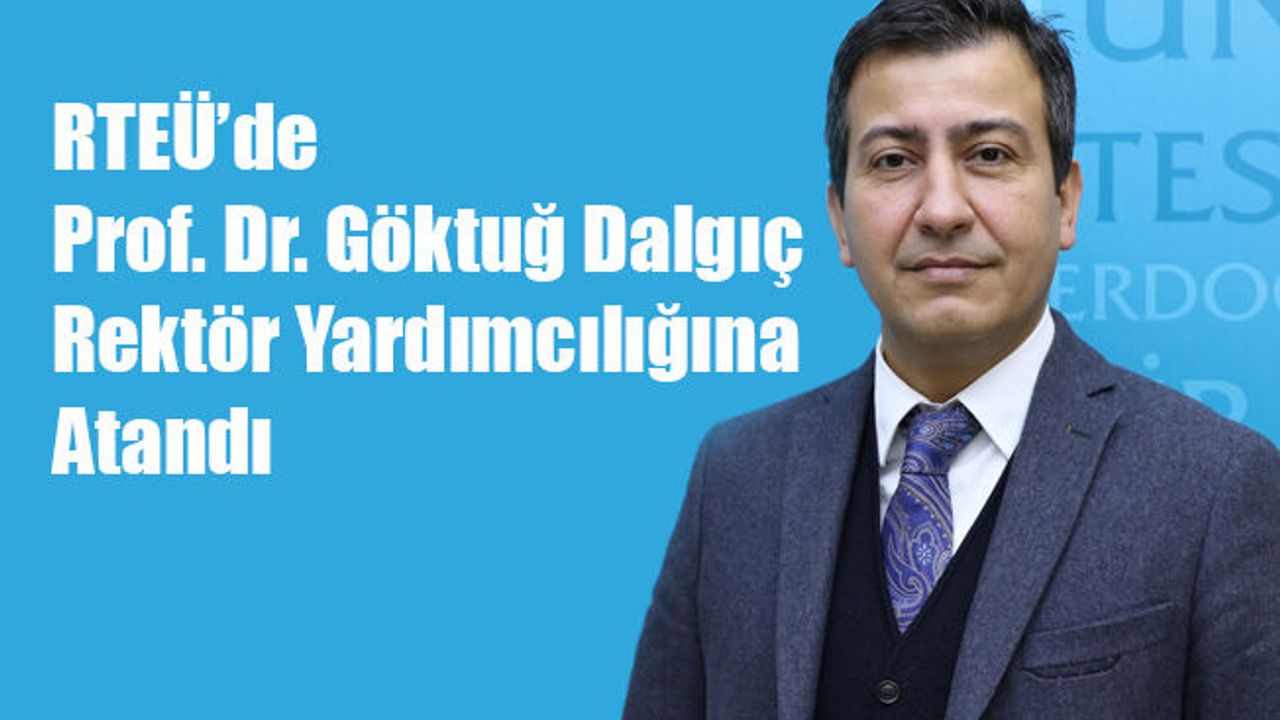 RTEÜ’de Prof. Dr. Göktuğ Dalgıç Rektör yardımcılığına atandı
