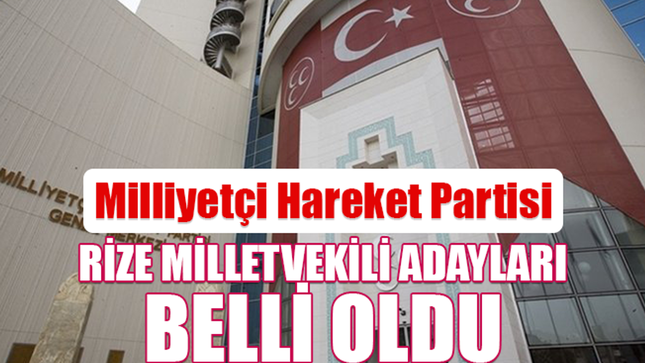 MHP Rize milletvekili adayları açıklandı, MHP Rize milletvekili adayları belli oldu