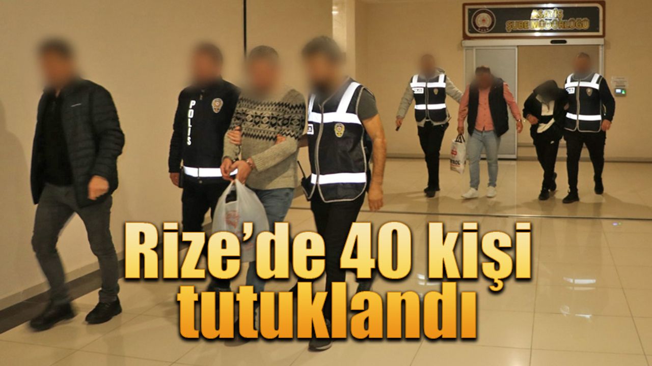 Rize'de 40 kişi tutuklanarak cezaevine gönderildi