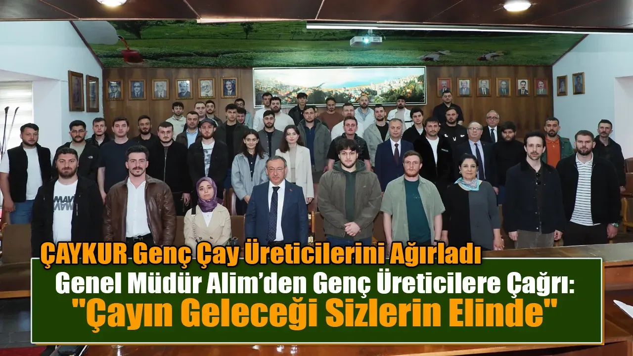 Genel Müdür Alim’den Genç Üreticilere Çağrı: "Çayın Geleceği Sizlerin Elinde"