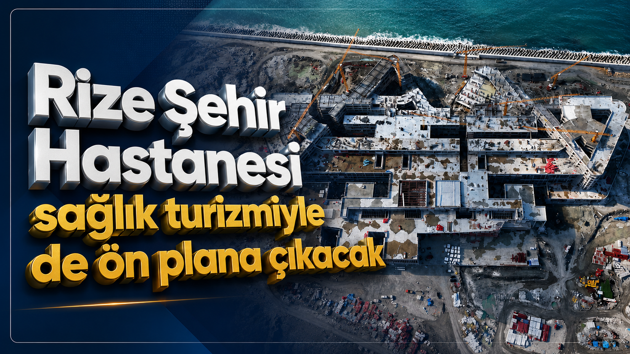 Rize Şehir Hastanesi sağlık turizmiyle de ön plana çıkacak