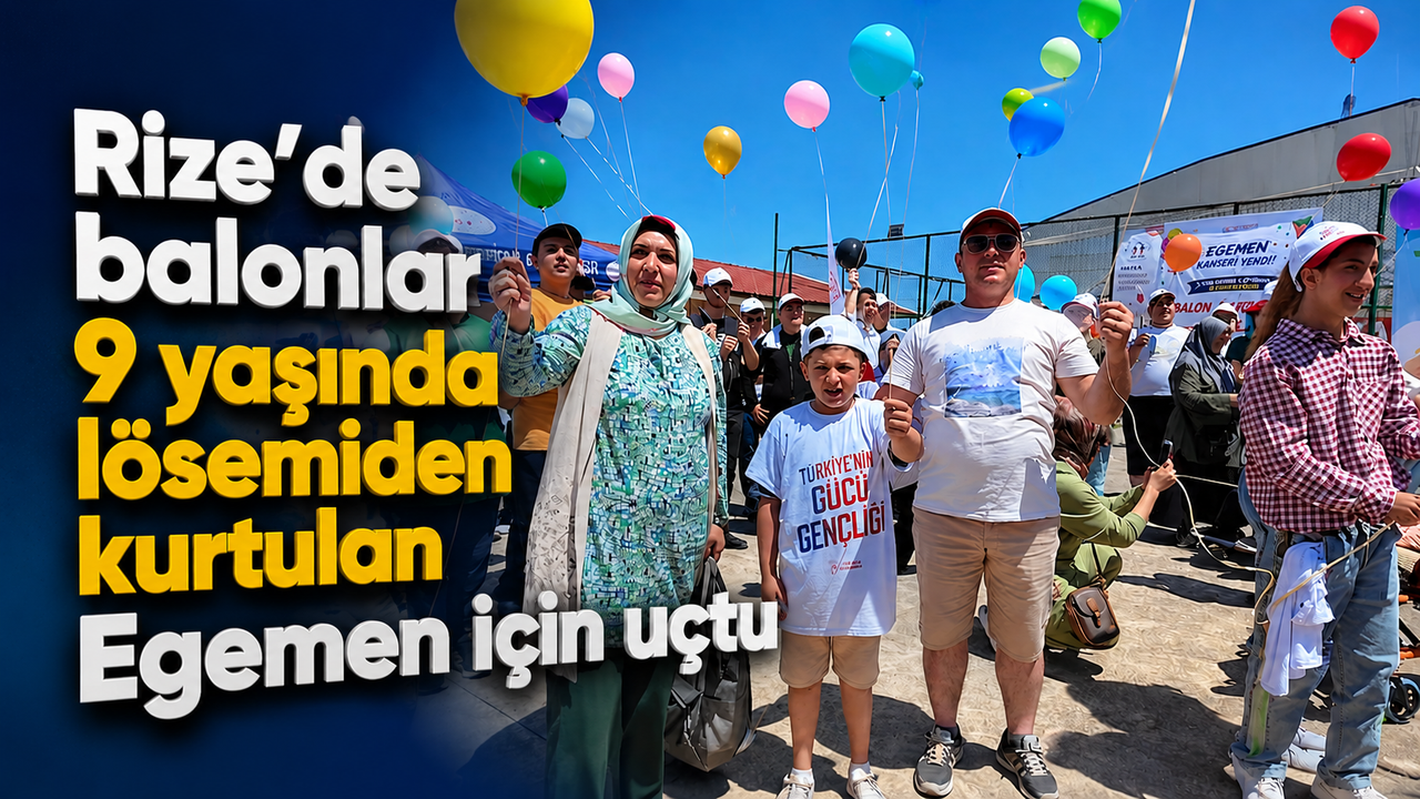 Rize’de balonlar 9 yaşında lösemiden kurtulan Egemen için uçtu