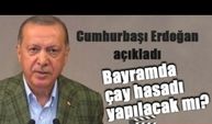Erdoğan açıkladı Bayramda çay toplanabilecek mi ?