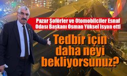 Pazar ŞOEO Başkanı Yüksel 'Tedbir için neyi bekliyorsunuz'