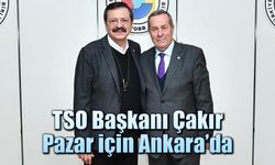 TSO Başkanı Çakır Pazar'ın sorunları için Ankara’da
