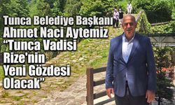 Tunca Rize'nin yeni turizm gözdesi olmaya aday