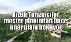 Rizeli Turizmciler  imar planı bekliyor.