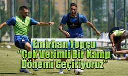 Emirhan Topçu: “Çok Verimli Bir Kamp Dönemi Geçiriyoruz”