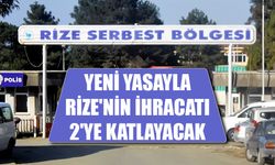 Yeni yasayla Rize’nin ihracatı 2'ye katlayacak.