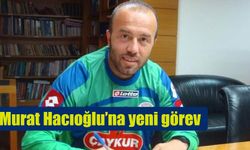 Rizeli eski futbolcu Murat Hacıoğlu'na yeni görev.