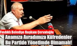 Başkan Çervatoğlu:’ 'Anamıza Avradımıza Küfredenler  Bu Partide Yönetimde Olmamalı'