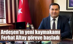 Ardeşen'in yeni kaymakamı Ferhat Altay göreve başladı.