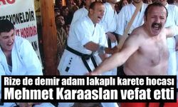 Rize de demir adam lakaplı karate hocası Mehmet Karaaslan vefat etti