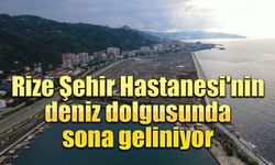 Rize Şehir Hastanesi’nin deniz dolgusunda sona geliniyor