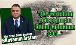 Ziraat Odası Başkanı Arslan 'çay tarımının geleceği için bu şart'