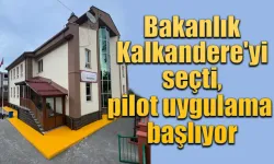 Bakanlık Kalkandere'yi seçti, pilot uygulama  başlıyor