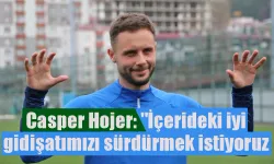 Casper Hojer: "İçerideki iyi gidişatımızı Gaziantep FK maçında devam ettirmek istiyoruz"