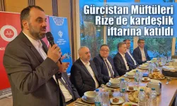Gürcistan Müftüleri Rize’de kardeşlik iftarına katıldı