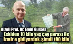 Rizeli Prof. Dr. Emin Gürses 'Eskiden 10 kilo yaş çay parası ile İzmir’e gidiyorduk, şimdi 100 kilo'