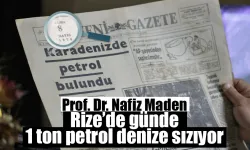 Prof. Dr. Nafiz Maden:'Rize’de günde 1 ton petrol denize sızıyor'