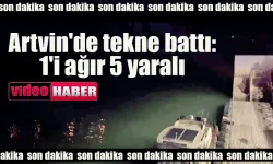 Artvin’de tekne battı: 1’i ağır 5 yaralı