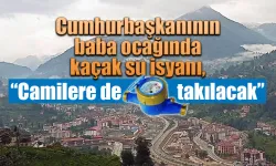 Cumhurbaşkanının baba ocağında kaçak su isyanı, “Camilere de sayaç takılacak “