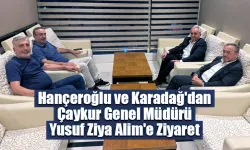 Hançeroğlu ve Karadağ'dan Çaykur Genel Müdürü Yusuf Ziya Alim'e Ziyaret