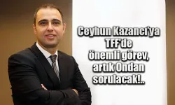 TFF' de Ceyhun Kazancı'ya önemli görev