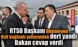 RTSO Başkanı bitemeyen Ovit bağlantı yollarından dert yandı, Bakan cevap verdi