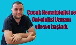 Çocuk Hematolojisi ve Onkolojisi Uzmanı göreve başladı.