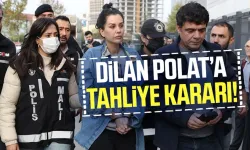 Dilan Polat’a tahliye kararı geldi