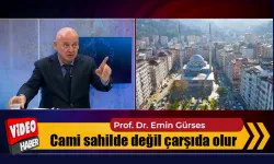 Prof.Dr. Emin Gürses :Cami sahilde değil çarşıda olur