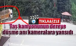 Rize’de taş kamyonunun dereye düşme anı kameralara yansıdı