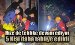 Rize'de tehlike devam ediyor, 5 kişi daha tahliye edildi.