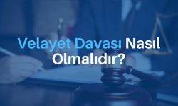 Velayet Davası Nasıl Olmalıdır?