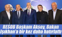 RESOB Başkanı Aksoy, Bakan Işıkhan’a bir kez daha hatırlattı