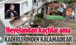 Heyelandan kaçtılar kaderlerinden kaçamadılar