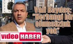 Rize Valisi Baydaş: “Herhangi bir olumsuzluk yok”