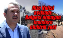 Rize Valisi açıkladı: Belgesi olmayan tesislere elektrik yok