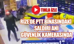 Rize’de PTT binasındaki saldırı anı güvenlik kameralarına yansıdı