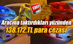 Arabasına taktıkları yüzünden 138.172 TL ceza yedi