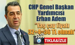 CHP Genel Başkan Yardıcısı Erhan Adem yaş çay fiyat beklentisini açıkladı