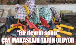 Çay kesme motorları çıkınca makasların yüzüne kimse bakmıyor