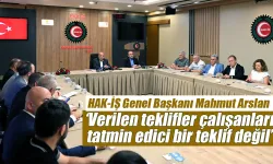 HAK İŞ Genel Başkanı Arslan 'Verilen teklifler çalışanları tatmin edici değil'