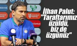İlhan Palut: "Taraftarımız üzüldü, biz de üzgünüz"