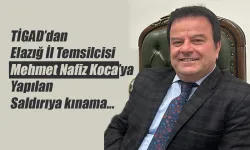 TİGAD’dan Elazığ İl Temsilcisi Mehmet Nafiz Koca’ya Yapılan Saldırıya kınama
