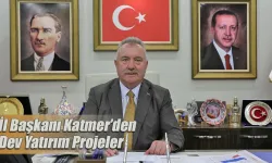 İl Başkanı Katmer’den Dev Yatırım Projeler