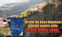 Artvin’de kaya kopması paniğe neden oldu: İki lise tahliye edildi