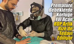 ROP Hastalığında Tanı ve Tedavi Artık Rize’de Yapılıyor
